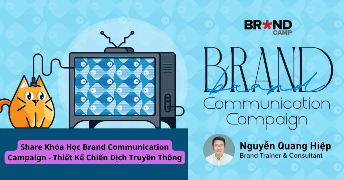 Khóa Học Brand Communication Campaign – Thiết Kế Chiến Dịch Truyền Thông – giảng viên Nguyễn Quang Hiệp