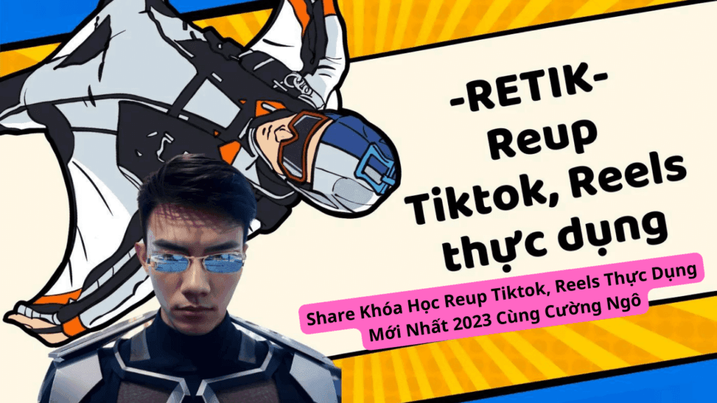 Reup Khóa Học RETIK – Khóa Học Reup Tiktok, Reels Thực Dụng | Phiên Bản 4.0 ...