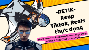 Khóa học retik – khóa học reup tiktok, reels thực dụng | phiên bản 4. 0 mới nhất từ giảng viên cường ngô tiên sinh 1 Khóa học reup tiktok reels thực dụng cường ngô