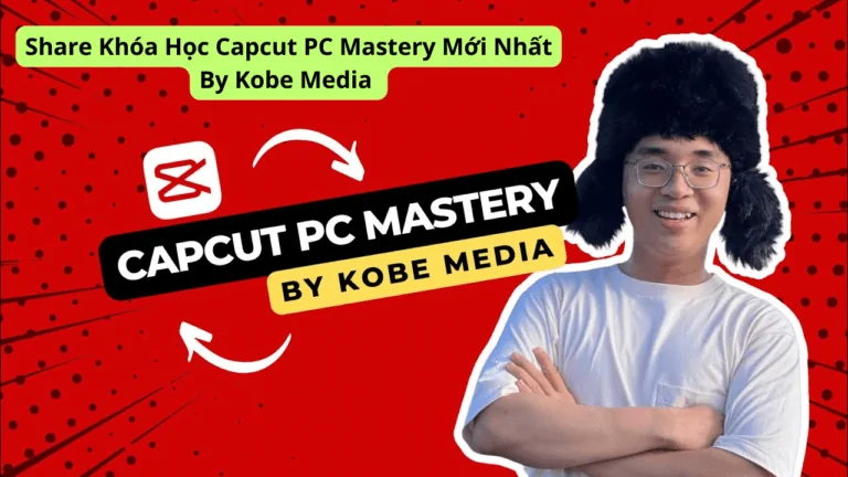 Khóa học Capcut PC Mastery – Kobe Media – Khóa Học Edit Video Trên Capcut PC Được Hệ Thống Bài Bản Nhất