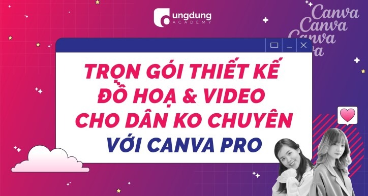 Chia sẻ miễn phí Khóa học Trọn gói thiết kế đồ hoạ và video cho dân không chuyên với Canva Pro