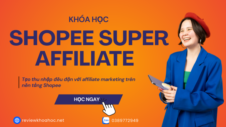 Chia Sẻ Miễn Phí – Khóa học Shopee Super Affiliate – Tạo thu nhập đều đặn với affiliate marketing trên nền tảng Shopee