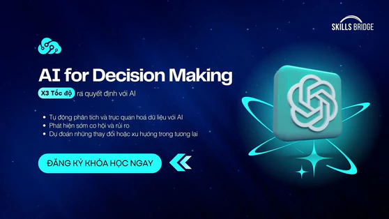 Khóa học AI for Decision Making Skills Bridge – 7 Ngày Ứng Dụng AI Chuyển Dữ Liệu Thành Quyết Định Chiến Lược