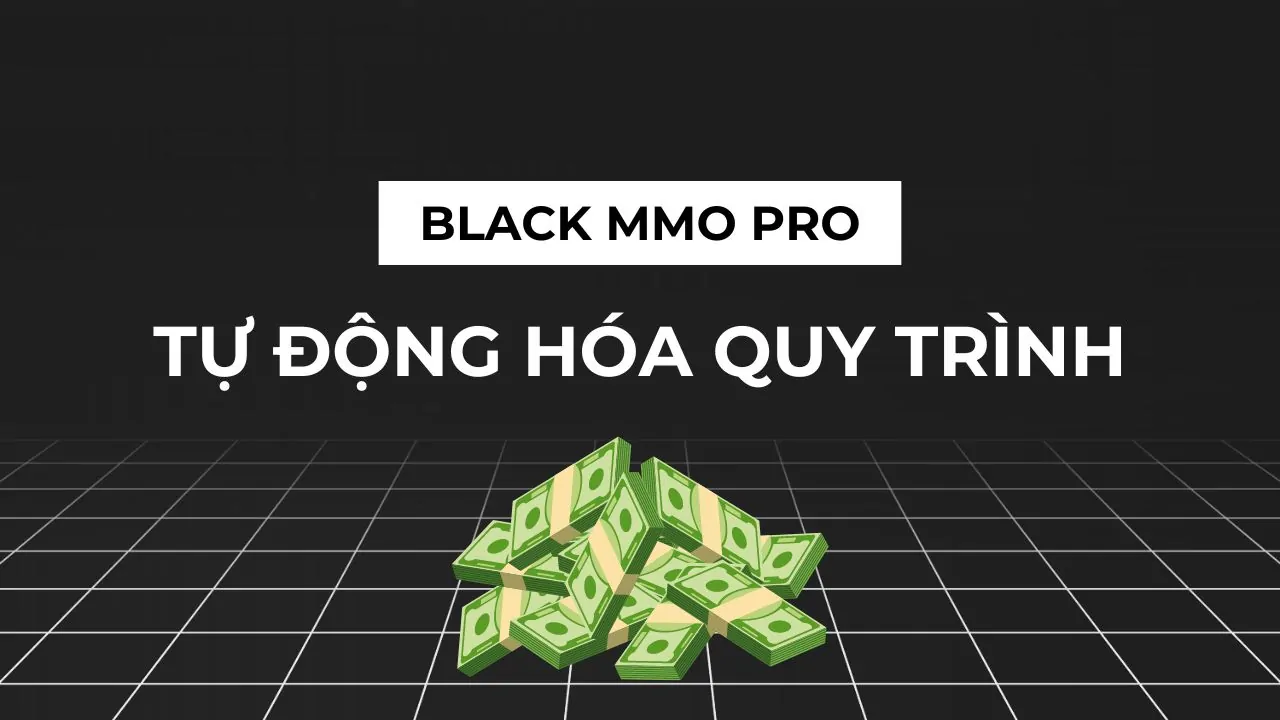 Khóa học Black MMO PRO – Tự Động Hóa Quy Trình – Hoàng PM PREEDOM