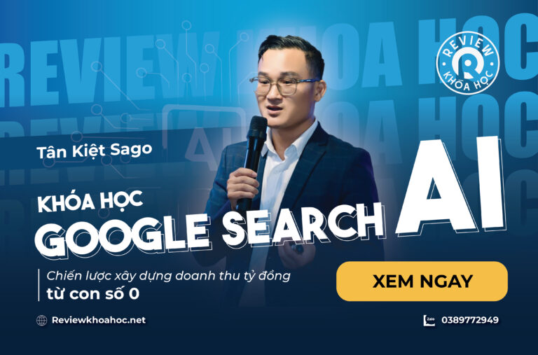 Khóa học google search ai mới nhất | tân kiệt sago | chiến lược xây dựng doanh thu tỷ đồng từ con số 0