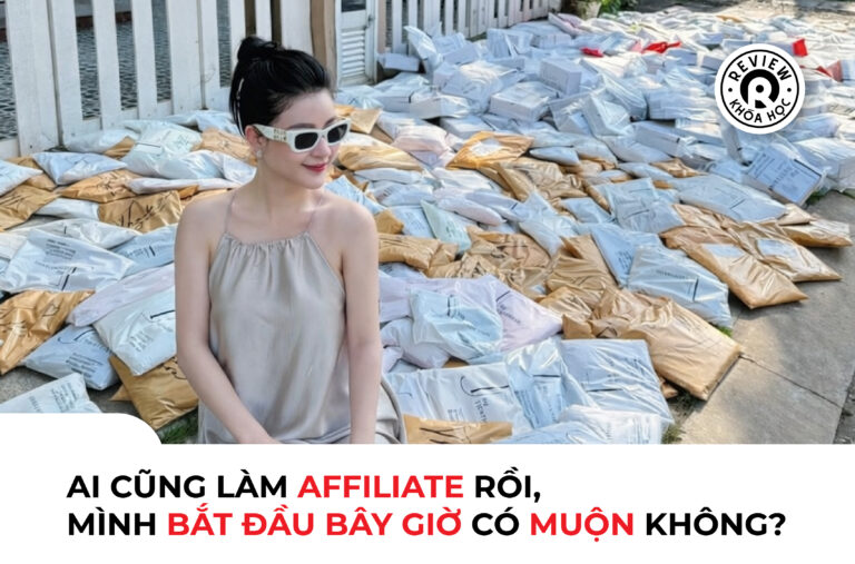 Ai cũng làm affiliate rồi, bắt đầu bây giờ có muộn không