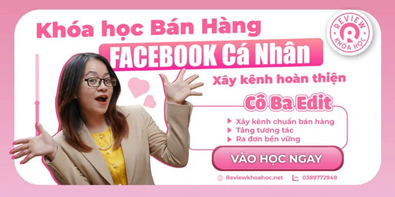 Khóa học BÁN HÀNG BẰNG FACEBOOK CÁ NHÂN – XÂY KÊNH HOÀN THIỆN – CÔ BA EDIT – Xây Kênh Chuẩn Ra Đơn Bền Vững
