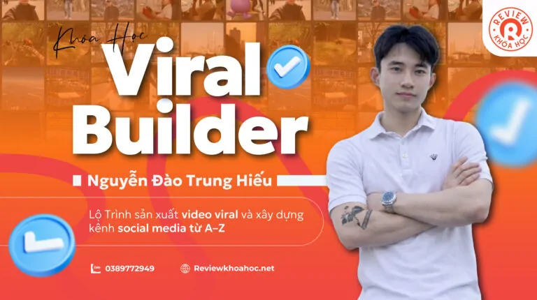 Combo 7 khóa học viral builder mới nhất của nguyễn đào trung hiếu – lộ trình sản xuất video viral và xây dựng kênh social media từ a–z