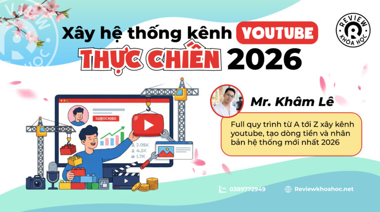 Khóa học Xây hệ thống kênh Youtube thực chiến Mới nhất- Mr. Khâm Lê – Full quy trình từ A tới Z xây kênh youtube, tạo dòng tiền và nhân bản hệ thống mới nhất