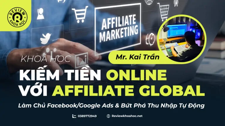 Khoá học kiếm tiền online với affiliate global – mr. Kai trần – làm chủ facebook/google ads & bứt phá thu nhập tự động