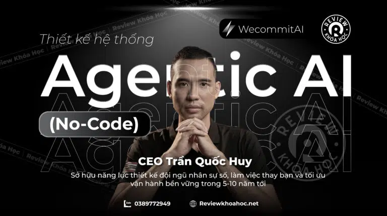 Combo khóa học thiết kế hệ thống agentic ai (no-code) – ceo trần quốc huy: sở hữu năng lực thiết kế đội ngũ nhân sự số, làm việc thay bạn và tối ưu vận hành bền vững trong 5-10 năm tới