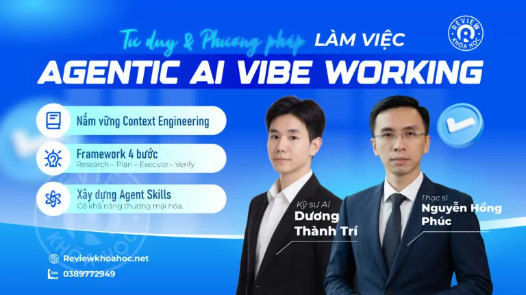 Khóa học Tư duy & Phương pháp làm việc với Agentic AI Vibe Working Mới nhất K02 – TS. Nguyễn Hồng Phúc & Kỹ sư AI Dương Thành Trí – Nắm vững Context Engineering, Framework 4 bước Research – Plan – Execute – Verify và xây dựng Agent Skills có khả năng thương mại hóa.